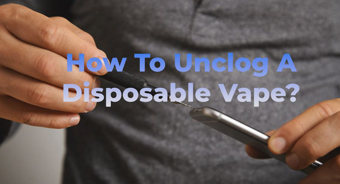 How to Unclog A Disposable Vape: 5 Helpful Tips